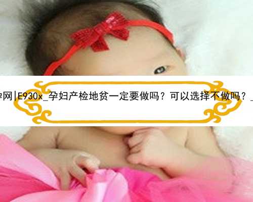 广州20万包成功代孕网|E930x_孕妇产检地贫一定要做吗？可以选择不做吗？_6n39